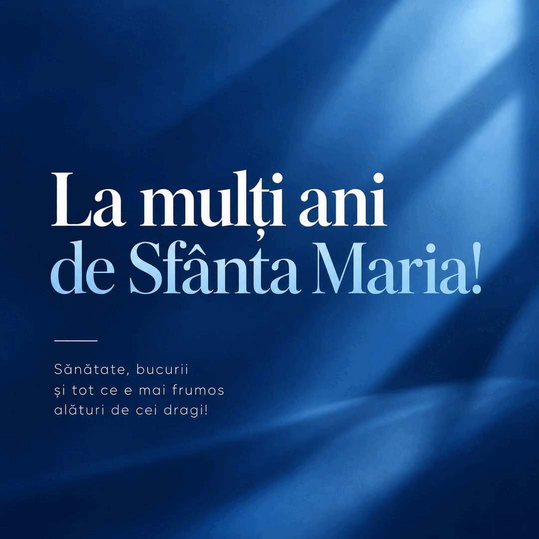 Sfânta Maria, la mulți ani! Bucurie pentru toți